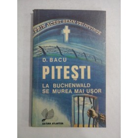    PITESTI  - LA  BUCHENWALD  SE  MUREA  MAI  USOR  -  D.  BACU  